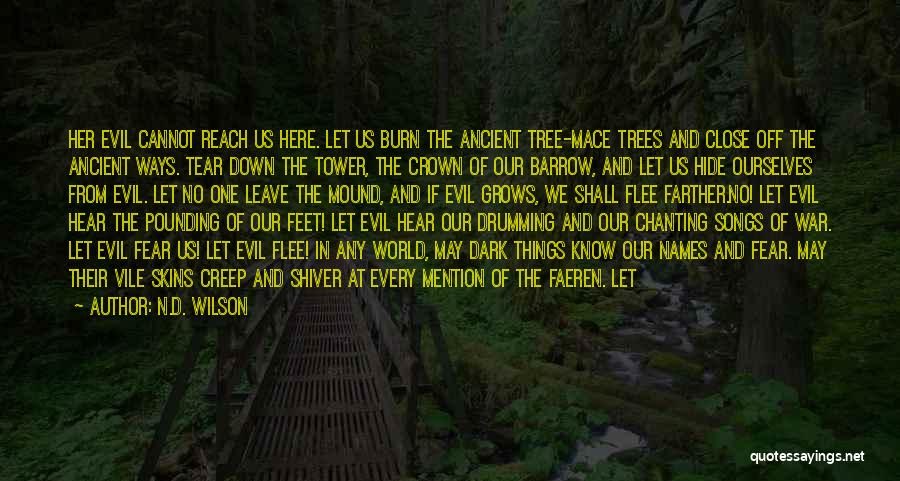 N.D. Wilson Quotes: Her Evil Cannot Reach Us Here. Let Us Burn The Ancient Tree-mace Trees And Close Off The Ancient Ways. Tear