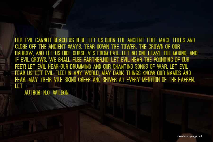 N.D. Wilson Quotes: Her Evil Cannot Reach Us Here. Let Us Burn The Ancient Tree-mace Trees And Close Off The Ancient Ways. Tear