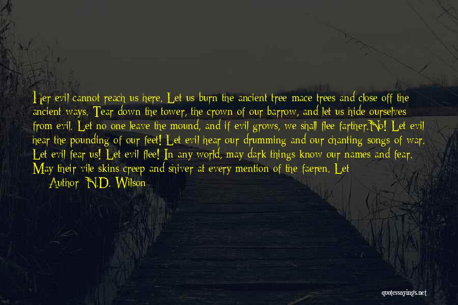 N.D. Wilson Quotes: Her Evil Cannot Reach Us Here. Let Us Burn The Ancient Tree-mace Trees And Close Off The Ancient Ways. Tear