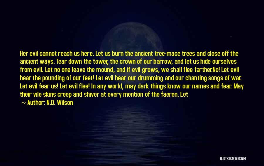 N.D. Wilson Quotes: Her Evil Cannot Reach Us Here. Let Us Burn The Ancient Tree-mace Trees And Close Off The Ancient Ways. Tear