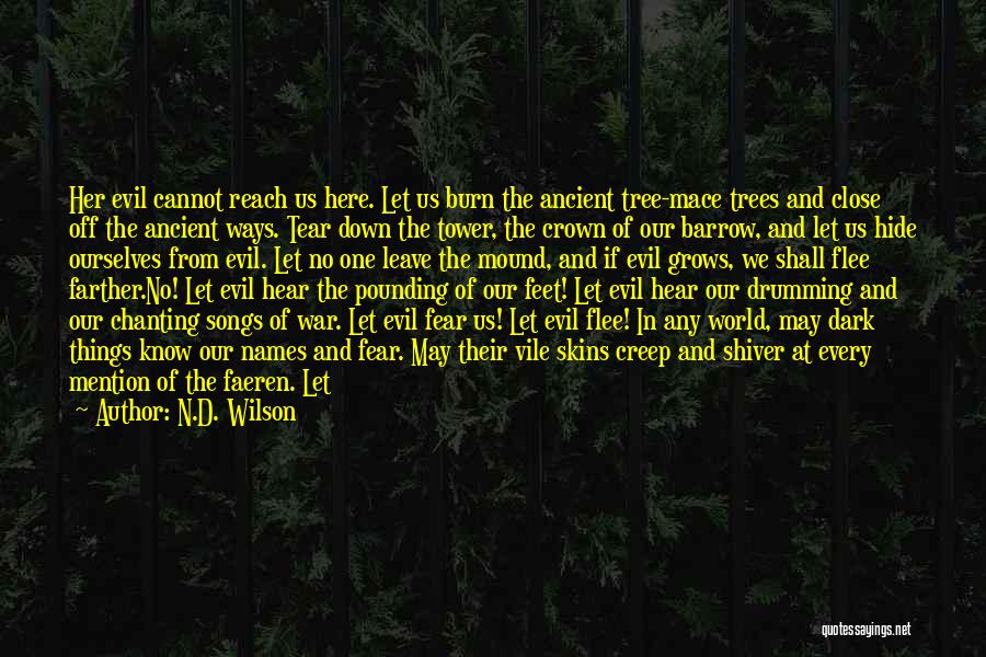 N.D. Wilson Quotes: Her Evil Cannot Reach Us Here. Let Us Burn The Ancient Tree-mace Trees And Close Off The Ancient Ways. Tear