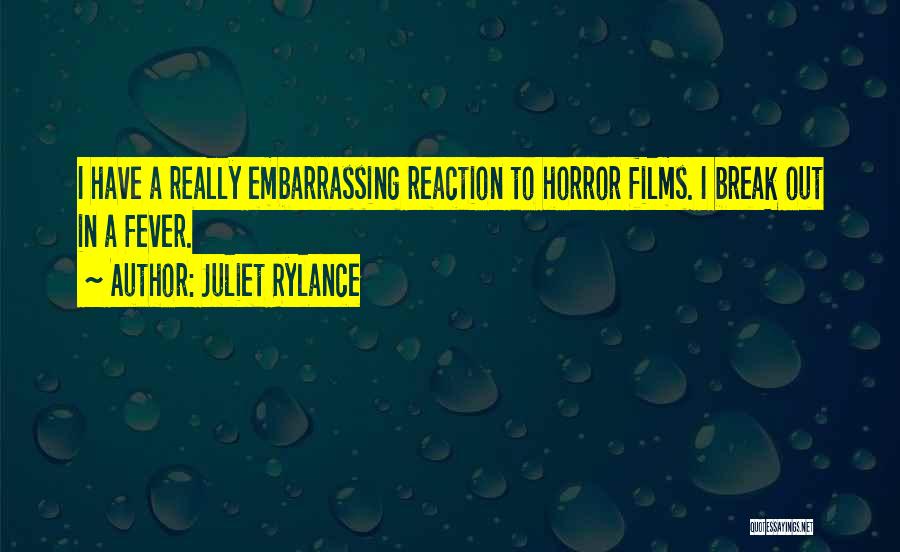 Juliet Rylance Quotes: I Have A Really Embarrassing Reaction To Horror Films. I Break Out In A Fever.