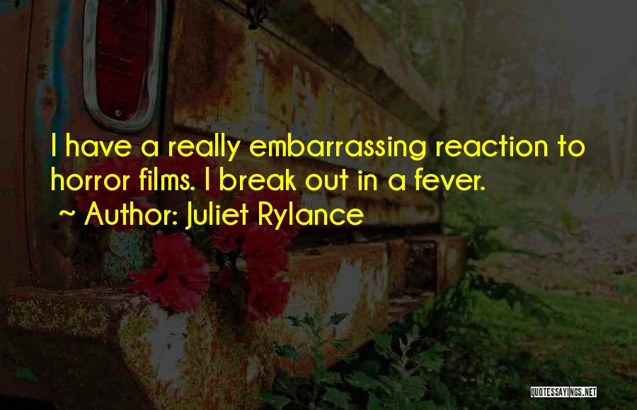 Juliet Rylance Quotes: I Have A Really Embarrassing Reaction To Horror Films. I Break Out In A Fever.