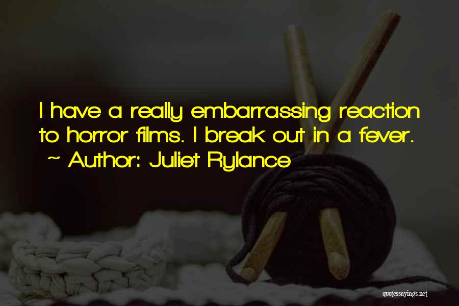 Juliet Rylance Quotes: I Have A Really Embarrassing Reaction To Horror Films. I Break Out In A Fever.