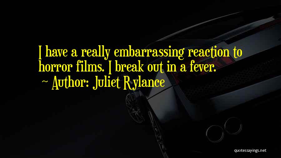 Juliet Rylance Quotes: I Have A Really Embarrassing Reaction To Horror Films. I Break Out In A Fever.