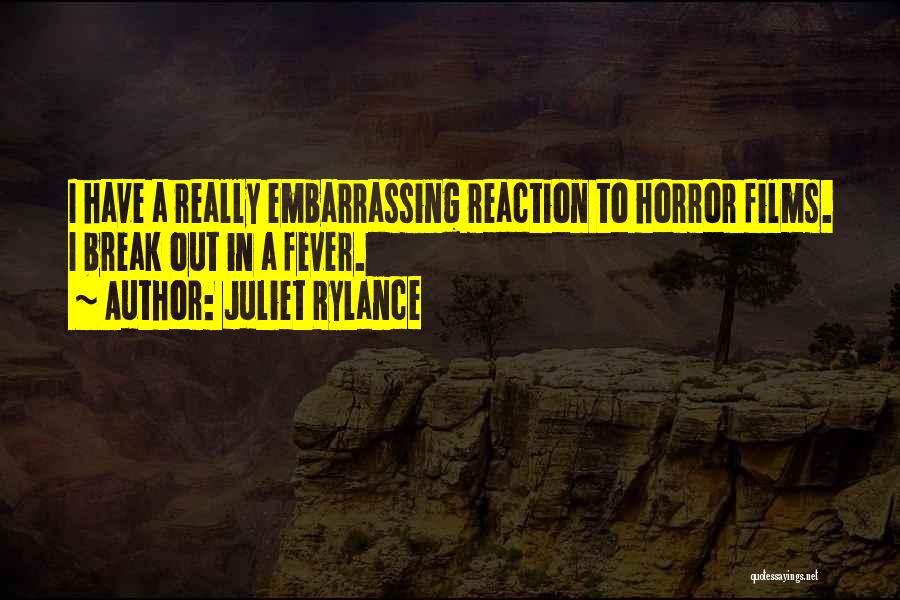Juliet Rylance Quotes: I Have A Really Embarrassing Reaction To Horror Films. I Break Out In A Fever.