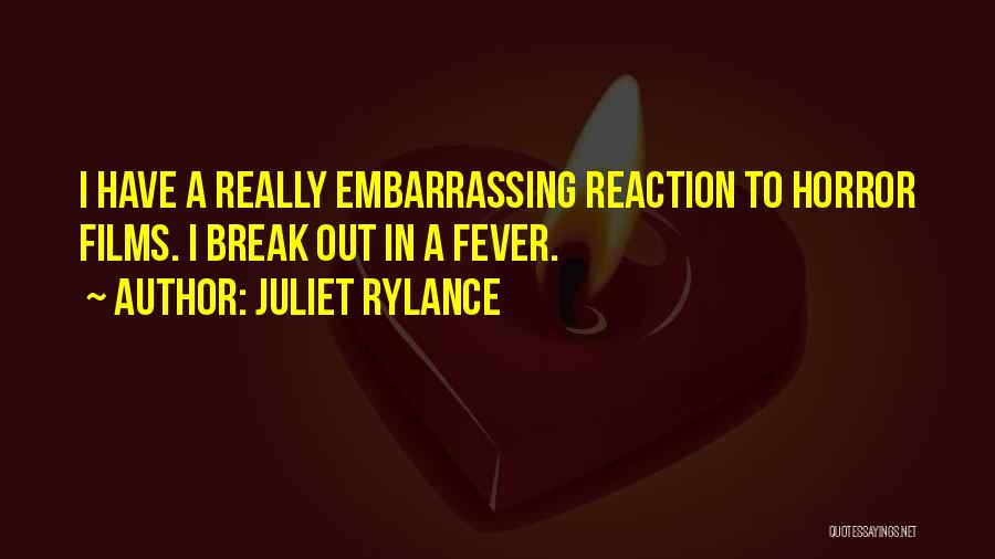 Juliet Rylance Quotes: I Have A Really Embarrassing Reaction To Horror Films. I Break Out In A Fever.