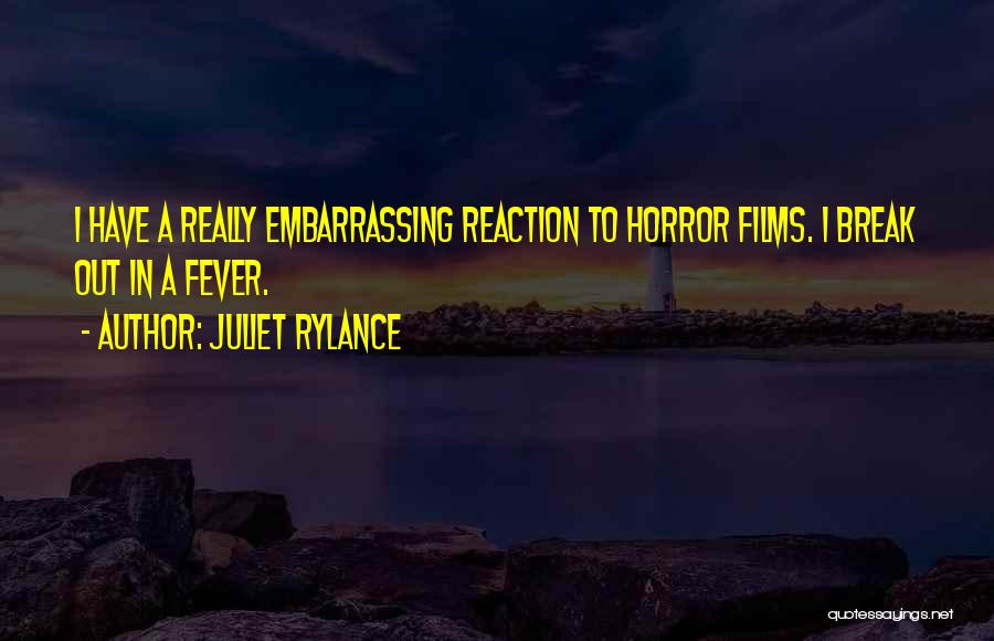 Juliet Rylance Quotes: I Have A Really Embarrassing Reaction To Horror Films. I Break Out In A Fever.