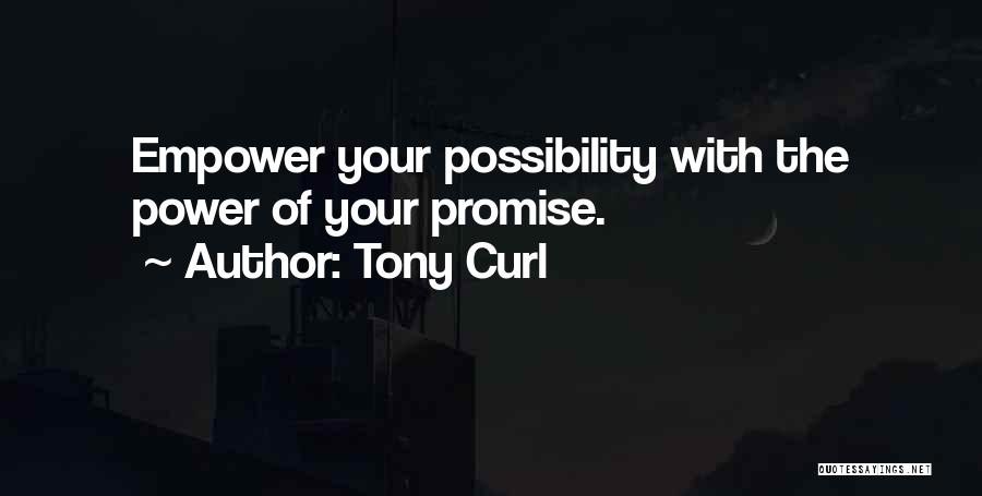 Tony Curl Quotes: Empower Your Possibility With The Power Of Your Promise.