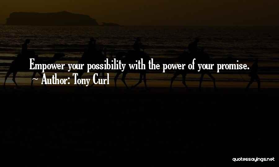 Tony Curl Quotes: Empower Your Possibility With The Power Of Your Promise.