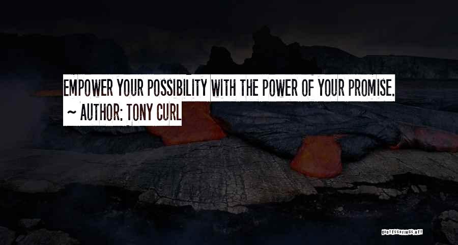 Tony Curl Quotes: Empower Your Possibility With The Power Of Your Promise.