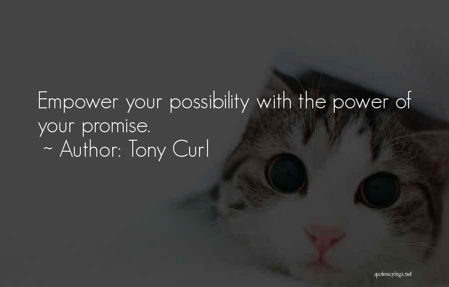 Tony Curl Quotes: Empower Your Possibility With The Power Of Your Promise.