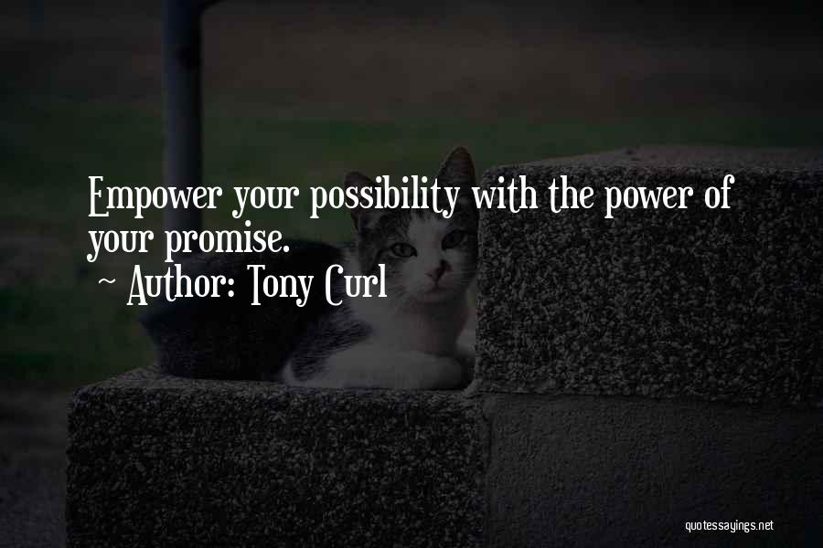 Tony Curl Quotes: Empower Your Possibility With The Power Of Your Promise.