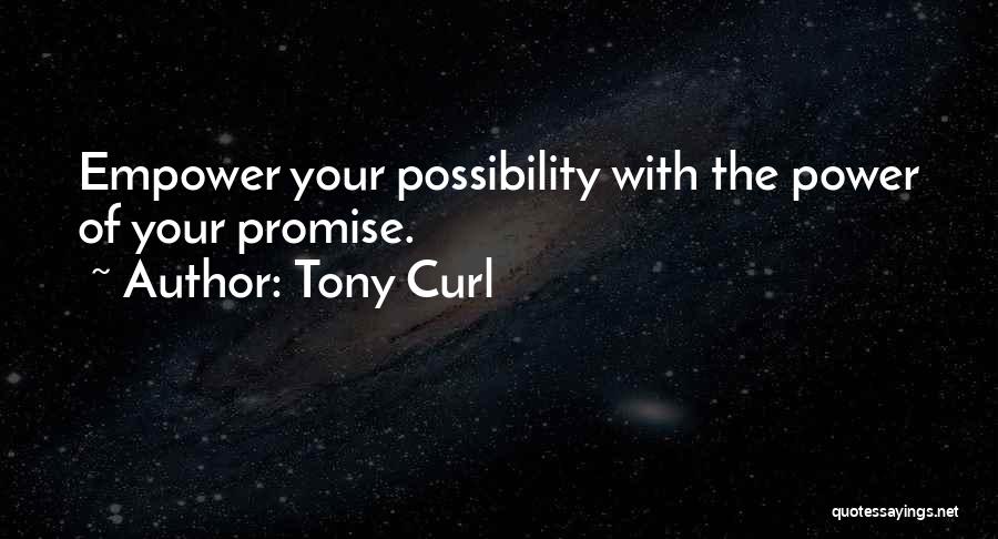 Tony Curl Quotes: Empower Your Possibility With The Power Of Your Promise.