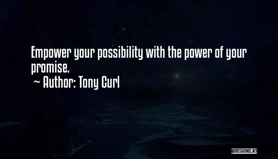 Tony Curl Quotes: Empower Your Possibility With The Power Of Your Promise.