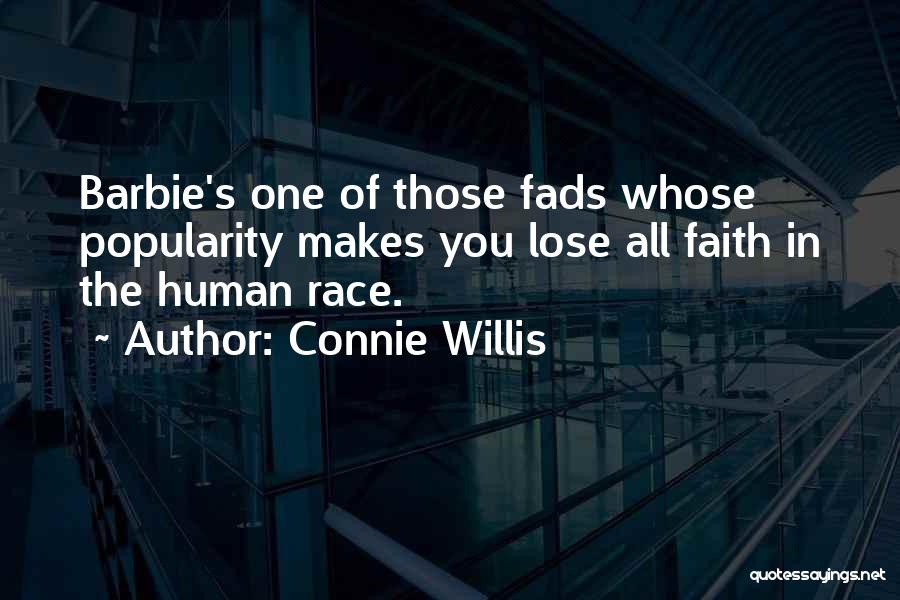 Connie Willis Quotes: Barbie's One Of Those Fads Whose Popularity Makes You Lose All Faith In The Human Race.