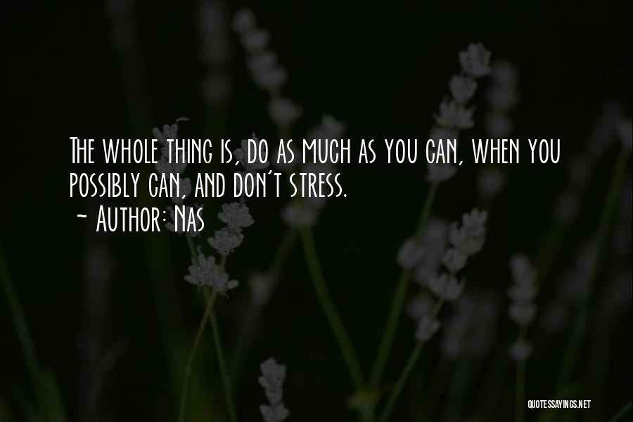 Nas Quotes: The Whole Thing Is, Do As Much As You Can, When You Possibly Can, And Don't Stress.