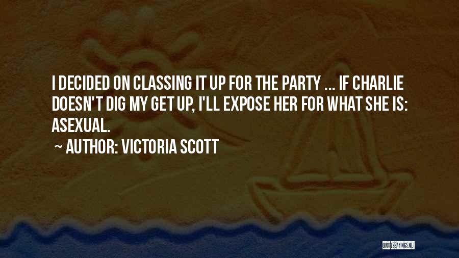 Victoria Scott Quotes: I Decided On Classing It Up For The Party ... If Charlie Doesn't Dig My Get Up, I'll Expose Her