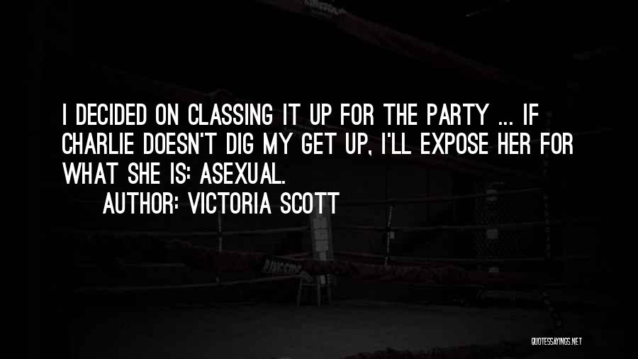 Victoria Scott Quotes: I Decided On Classing It Up For The Party ... If Charlie Doesn't Dig My Get Up, I'll Expose Her