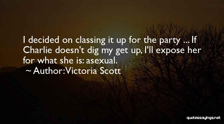 Victoria Scott Quotes: I Decided On Classing It Up For The Party ... If Charlie Doesn't Dig My Get Up, I'll Expose Her