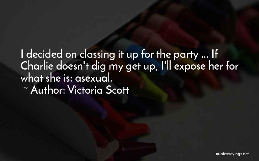 Victoria Scott Quotes: I Decided On Classing It Up For The Party ... If Charlie Doesn't Dig My Get Up, I'll Expose Her