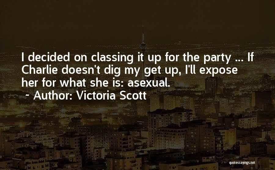 Victoria Scott Quotes: I Decided On Classing It Up For The Party ... If Charlie Doesn't Dig My Get Up, I'll Expose Her