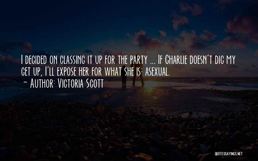 Victoria Scott Quotes: I Decided On Classing It Up For The Party ... If Charlie Doesn't Dig My Get Up, I'll Expose Her