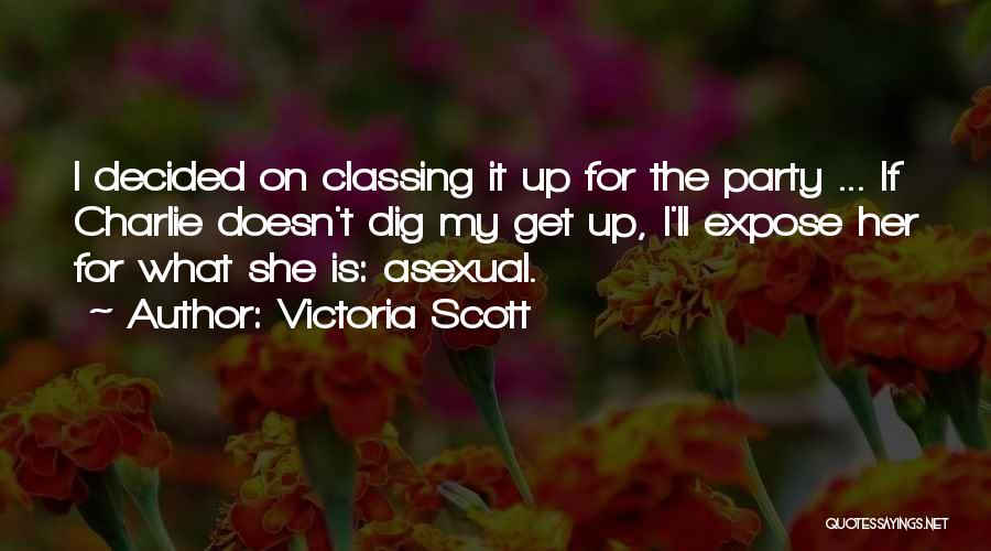 Victoria Scott Quotes: I Decided On Classing It Up For The Party ... If Charlie Doesn't Dig My Get Up, I'll Expose Her