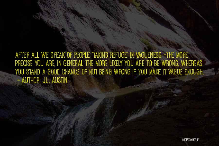 J.L. Austin Quotes: After All We Speak Of People 'taking Refuge' In Vagueness -the More Precise You Are, In General The More Likely