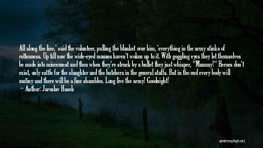 Jaroslav Hasek Quotes: All Along The Line,' Said The Volunteer, Pulling The Blanket Over Him, 'everything In The Army Stinks Of Rottenness. Up