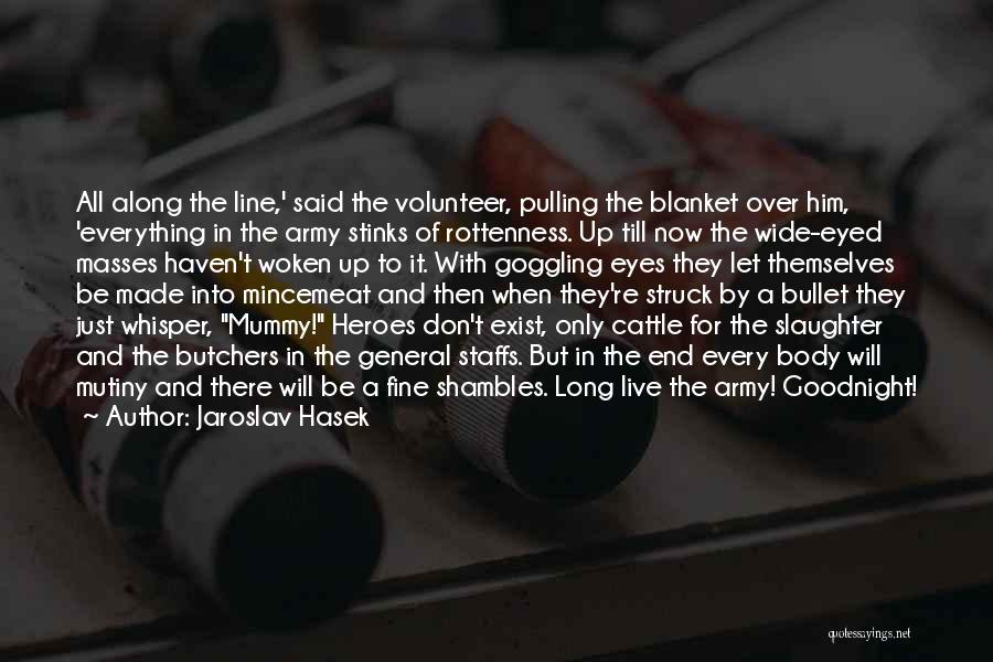 Jaroslav Hasek Quotes: All Along The Line,' Said The Volunteer, Pulling The Blanket Over Him, 'everything In The Army Stinks Of Rottenness. Up