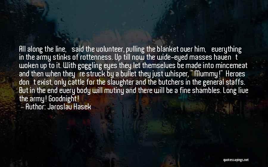 Jaroslav Hasek Quotes: All Along The Line,' Said The Volunteer, Pulling The Blanket Over Him, 'everything In The Army Stinks Of Rottenness. Up