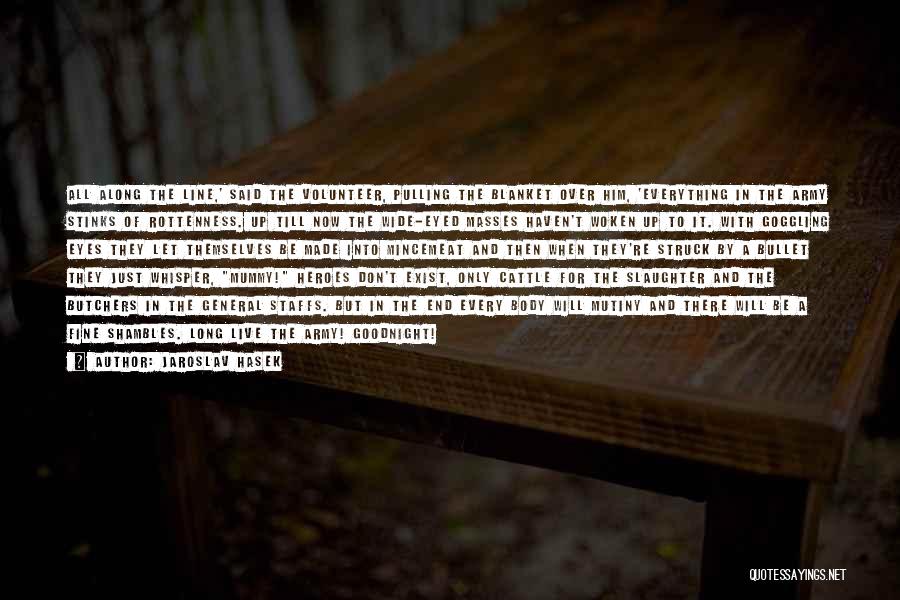 Jaroslav Hasek Quotes: All Along The Line,' Said The Volunteer, Pulling The Blanket Over Him, 'everything In The Army Stinks Of Rottenness. Up