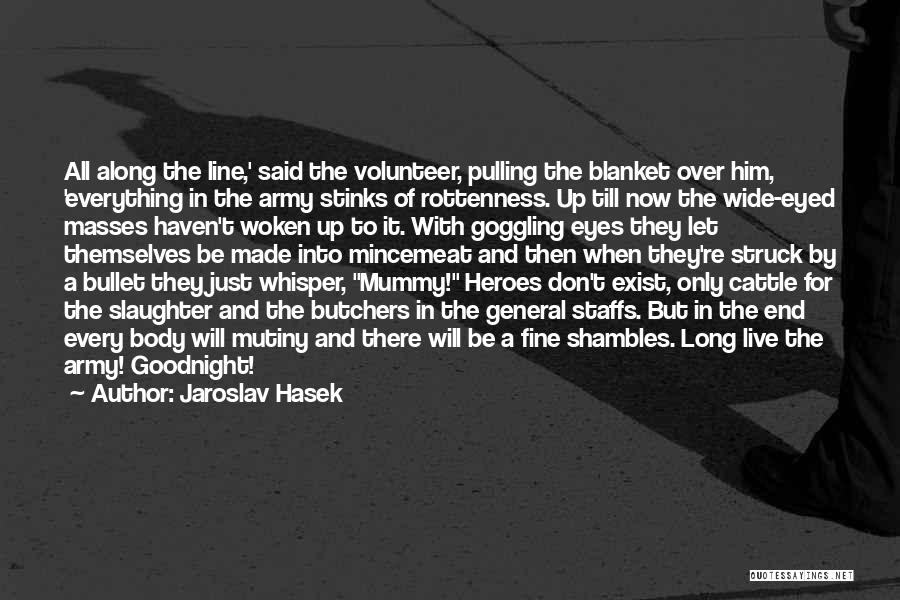 Jaroslav Hasek Quotes: All Along The Line,' Said The Volunteer, Pulling The Blanket Over Him, 'everything In The Army Stinks Of Rottenness. Up