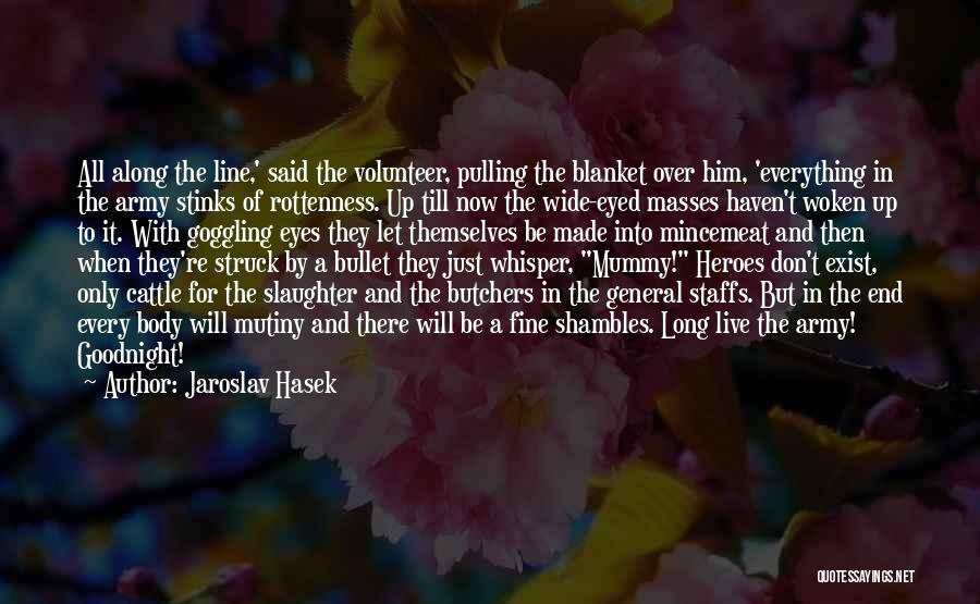 Jaroslav Hasek Quotes: All Along The Line,' Said The Volunteer, Pulling The Blanket Over Him, 'everything In The Army Stinks Of Rottenness. Up