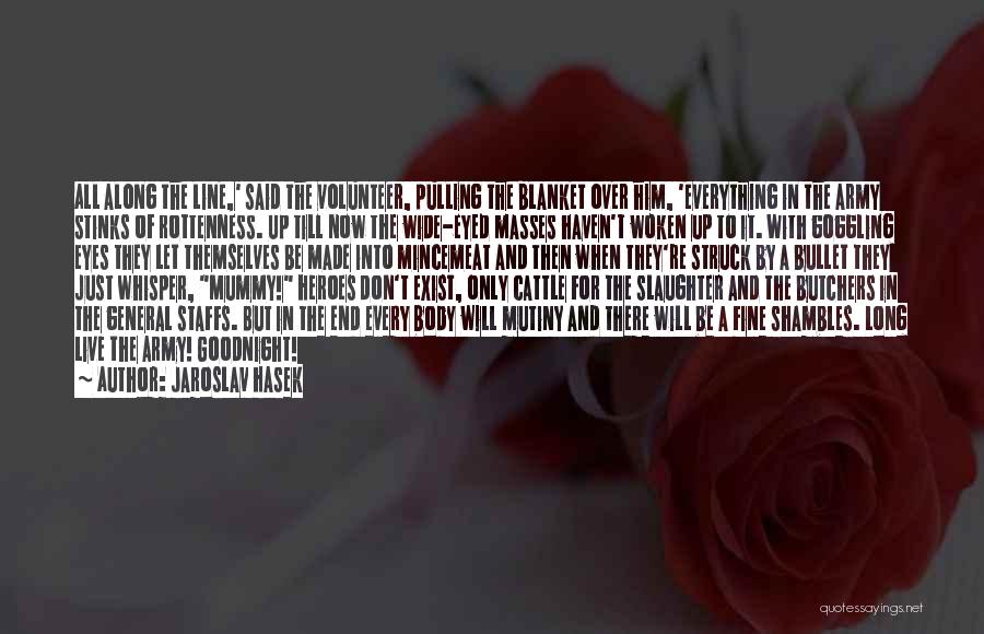 Jaroslav Hasek Quotes: All Along The Line,' Said The Volunteer, Pulling The Blanket Over Him, 'everything In The Army Stinks Of Rottenness. Up