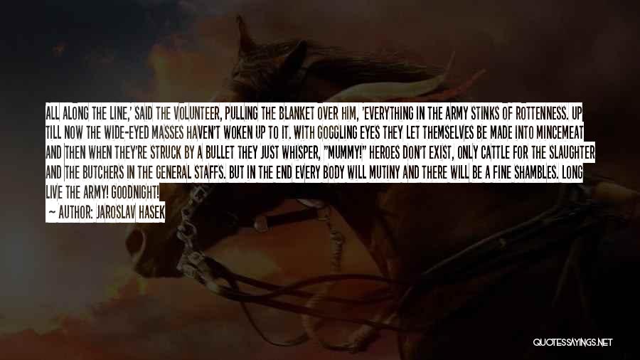 Jaroslav Hasek Quotes: All Along The Line,' Said The Volunteer, Pulling The Blanket Over Him, 'everything In The Army Stinks Of Rottenness. Up