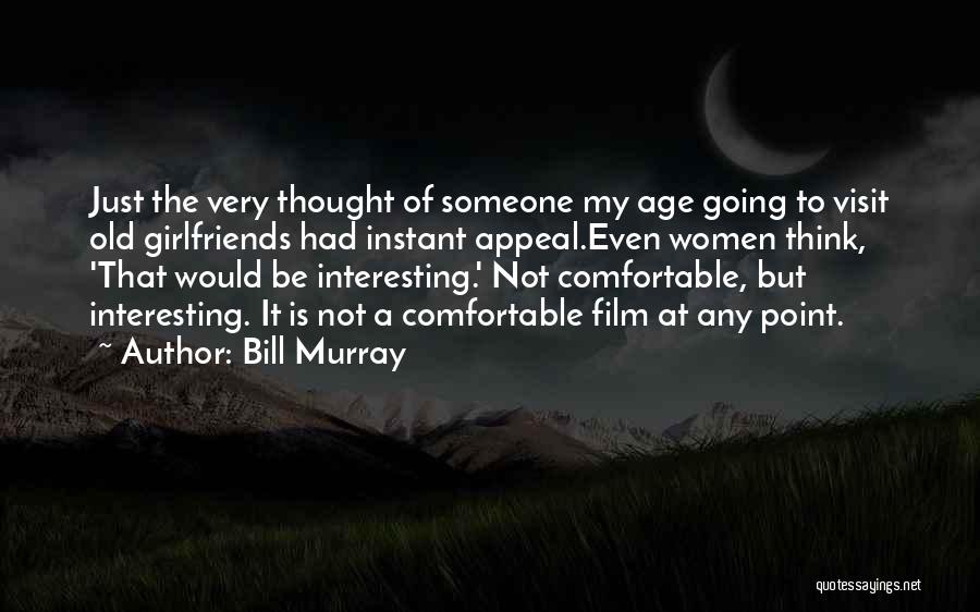 Bill Murray Quotes: Just The Very Thought Of Someone My Age Going To Visit Old Girlfriends Had Instant Appeal.even Women Think, 'that Would