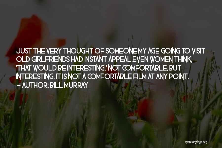 Bill Murray Quotes: Just The Very Thought Of Someone My Age Going To Visit Old Girlfriends Had Instant Appeal.even Women Think, 'that Would