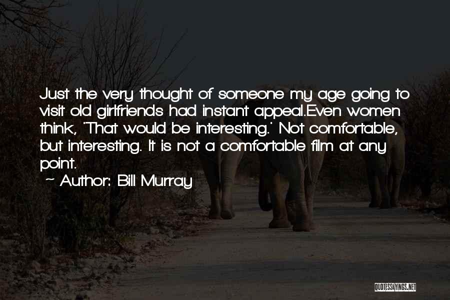 Bill Murray Quotes: Just The Very Thought Of Someone My Age Going To Visit Old Girlfriends Had Instant Appeal.even Women Think, 'that Would