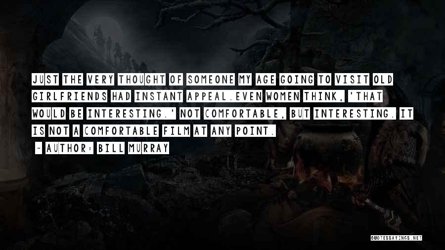 Bill Murray Quotes: Just The Very Thought Of Someone My Age Going To Visit Old Girlfriends Had Instant Appeal.even Women Think, 'that Would