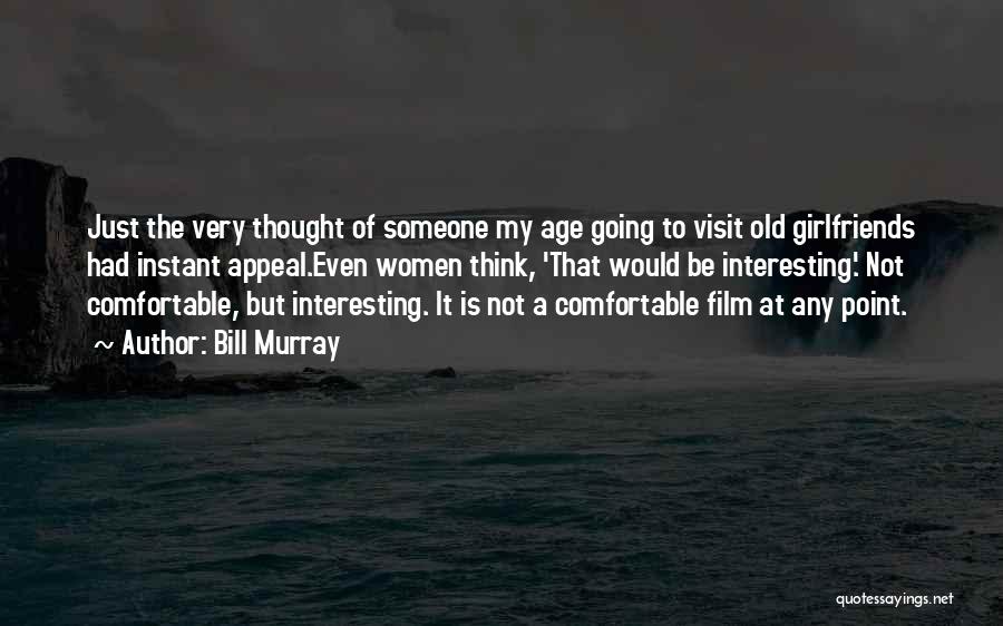 Bill Murray Quotes: Just The Very Thought Of Someone My Age Going To Visit Old Girlfriends Had Instant Appeal.even Women Think, 'that Would