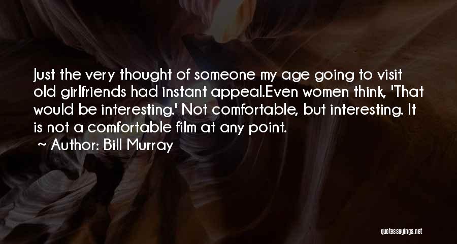 Bill Murray Quotes: Just The Very Thought Of Someone My Age Going To Visit Old Girlfriends Had Instant Appeal.even Women Think, 'that Would