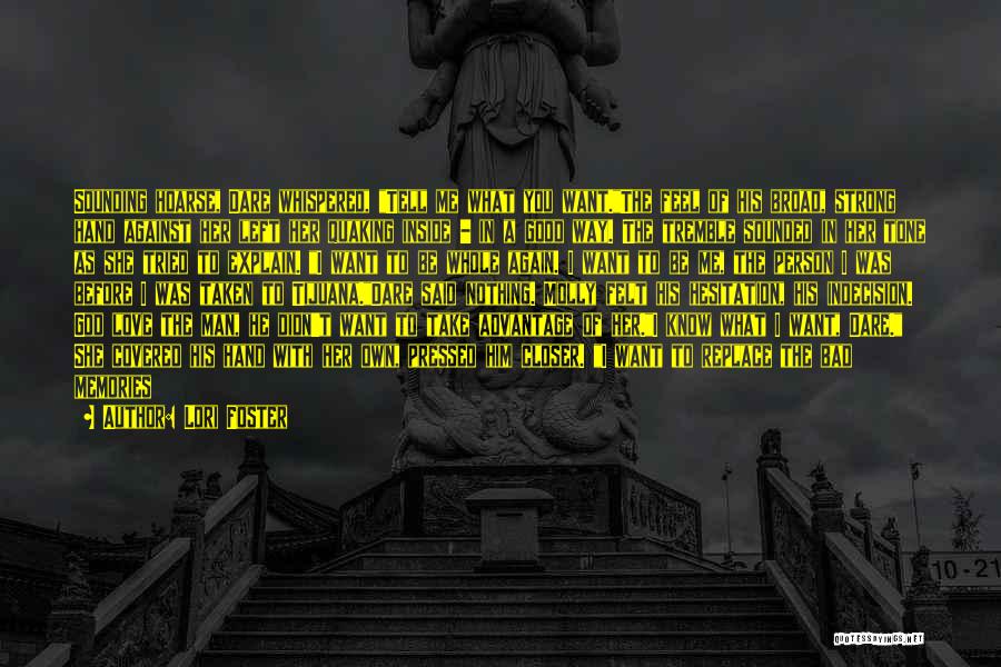 Lori Foster Quotes: Sounding Hoarse, Dare Whispered, Tell Me What You Want.the Feel Of His Broad, Strong Hand Against Her Left Her Quaking