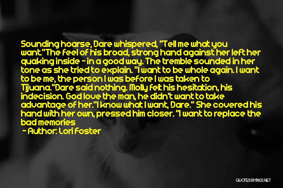 Lori Foster Quotes: Sounding Hoarse, Dare Whispered, Tell Me What You Want.the Feel Of His Broad, Strong Hand Against Her Left Her Quaking