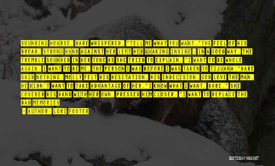 Lori Foster Quotes: Sounding Hoarse, Dare Whispered, Tell Me What You Want.the Feel Of His Broad, Strong Hand Against Her Left Her Quaking