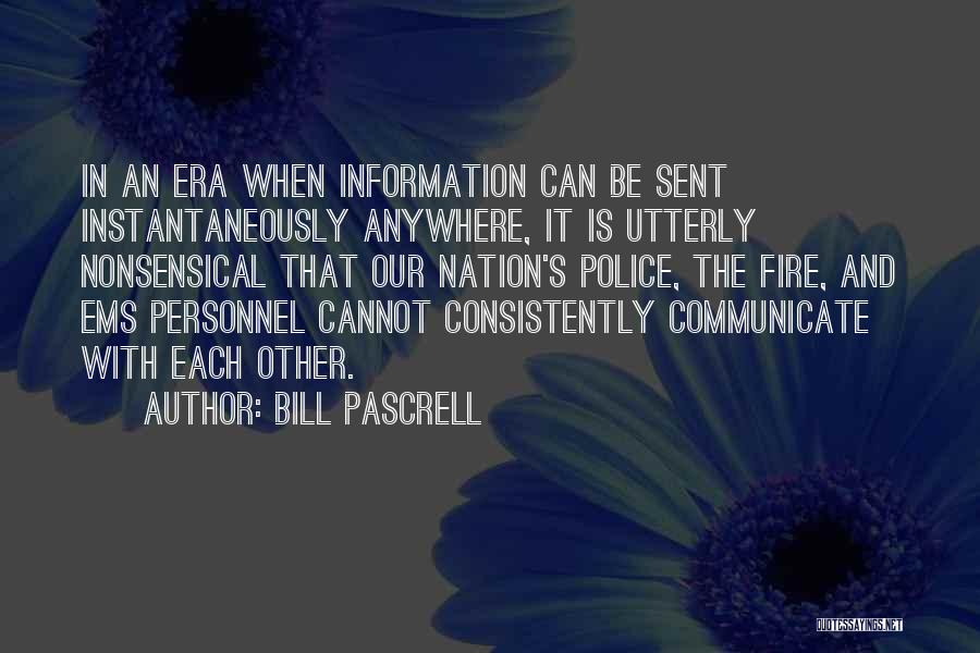 Bill Pascrell Quotes: In An Era When Information Can Be Sent Instantaneously Anywhere, It Is Utterly Nonsensical That Our Nation's Police, The Fire,