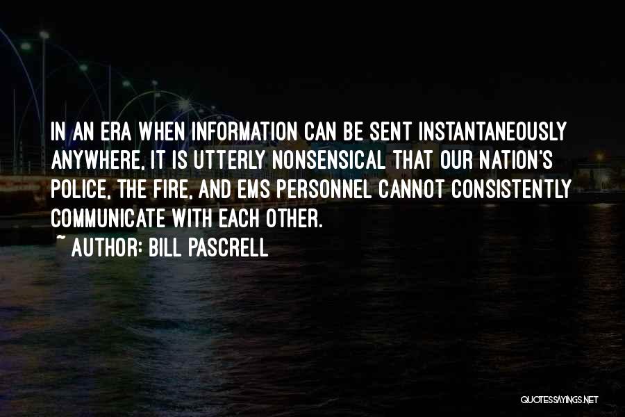 Bill Pascrell Quotes: In An Era When Information Can Be Sent Instantaneously Anywhere, It Is Utterly Nonsensical That Our Nation's Police, The Fire,