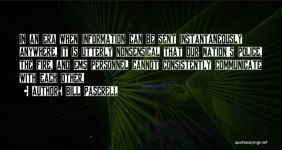 Bill Pascrell Quotes: In An Era When Information Can Be Sent Instantaneously Anywhere, It Is Utterly Nonsensical That Our Nation's Police, The Fire,