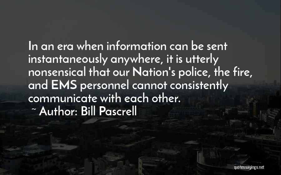 Bill Pascrell Quotes: In An Era When Information Can Be Sent Instantaneously Anywhere, It Is Utterly Nonsensical That Our Nation's Police, The Fire,